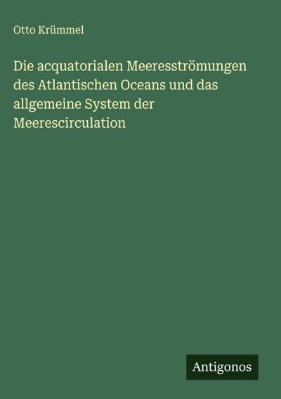 Die acquatorialen Meeresströmungen des Atlantischen Oceans und das allgemeine System der Meerescirculation