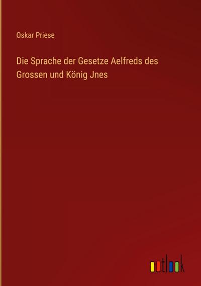 Die Sprache der Gesetze Aelfreds des Grossen und König Jnes