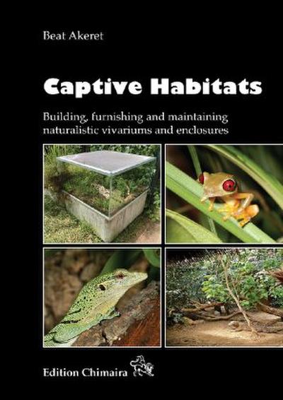 Captive Habitats - Building, furnishing and maintaining naturalistic vivariums and enclosures