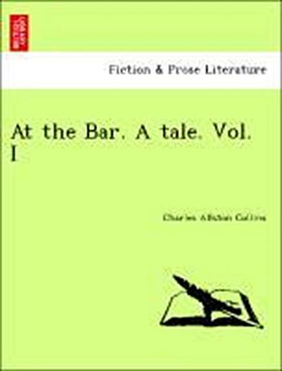 At the Bar. a Tale. Vol. I
