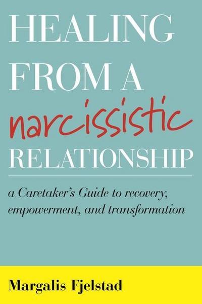 Healing from a Narcissistic Relationship: A Caretaker’s Guide to Recovery, Empowerment, and Transformation