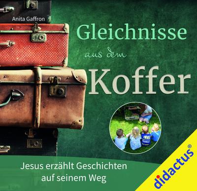 Gleichnisse aus dem Koffer: Jesus erzählt Geschichten auf seinem Weg