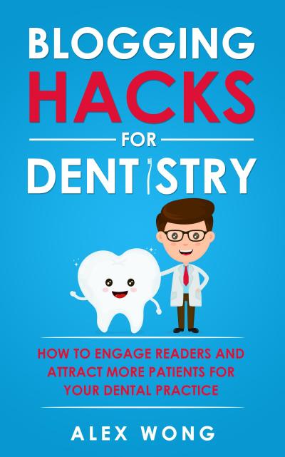 Blogging Hacks For Dentistry: How To Engage Readers And Attract More Patients For Your Dental Practice (Dental Marketing for Dentists, #3)