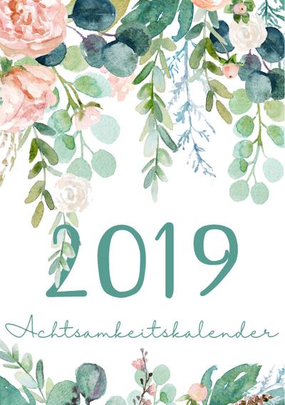 Mein Achtsamkeit Kalender 2019 - Terminplaner, Monatskalender und Achtsamkeitskalender für mehr Achtsamkeit, Dankbarkeit, Selbstvertrauen, Positives ... Jetzt: 2019 Kalender für mehr Glück im Leben