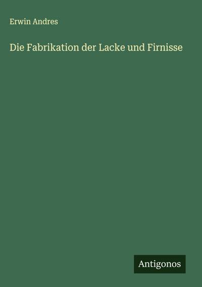 Die Fabrikation der Lacke und Firnisse
