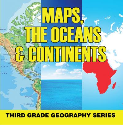 Maps, the Oceans & Continents : Third Grade Geography Series