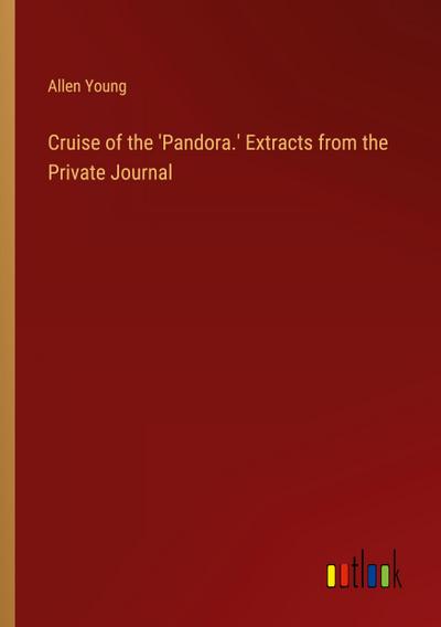 Cruise of the ’Pandora.’ Extracts from the Private Journal