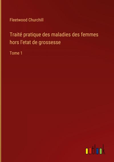 Traité pratique des maladies des femmes hors l’etat de grossesse
