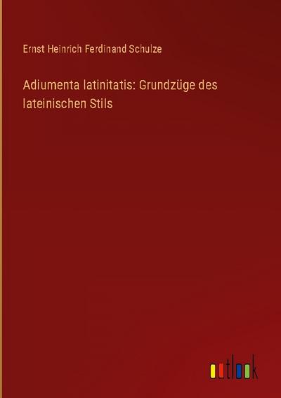 Adiumenta latinitatis: Grundzüge des lateinischen Stils