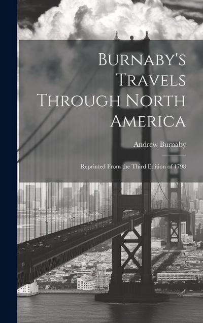 Burnaby’s Travels Through North America; Reprinted From the Third Edition of 1798