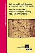 Balcani occidentali, Adriatico e Venzia fra XIII e XVIII secolo/ Der westliche Balkan, der Adriaraum und Venedig (13. - 18. Jahrhundert)