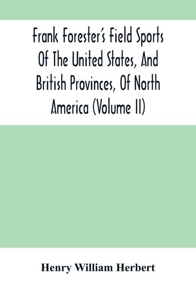 Frank Forester’S Field Sports Of The United States, And British Provinces, Of North America (Volume Ii)