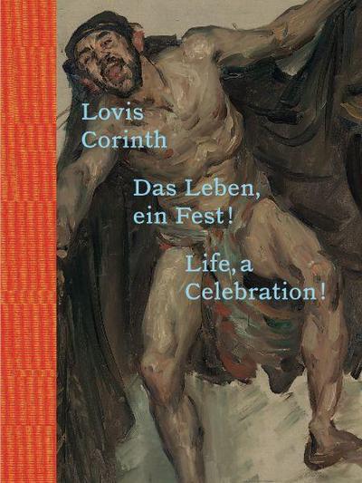 Lovis Corinth. Das Leben - ein Fest! / Life, a Celebration!
