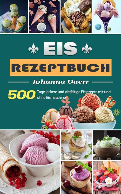 Duerr, J: Eis Rezeptbuch,500 Tage leckere und vielfältige Ei