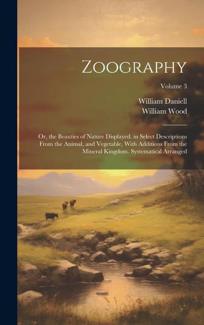 Zoography: Or, the Beauties of Nature Displayed. in Select Descriptions From the Animal, and Vegetable, With Additions From the M