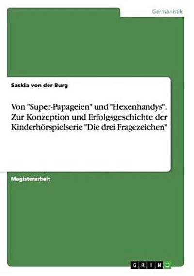 Von "Super-Papageien" und "Hexenhandys". Zur Konzeption und Erfolgsgeschichte der Kinderhörspielserie "Die drei Fragezeichen"