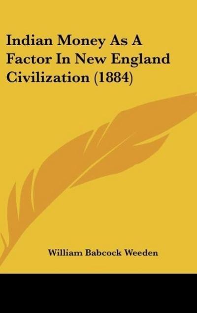 Indian Money As A Factor In New England Civilization (1884) - William Babcock Weeden