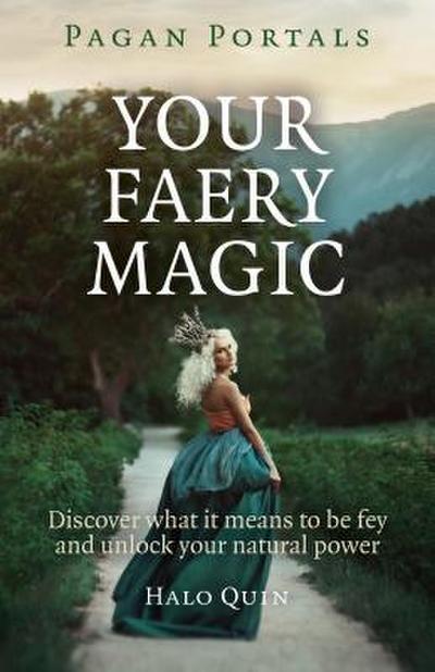 Pagan Portals - Your Faery Magic - Discover what it means to be fey and unlock your natural power - Halo Quin