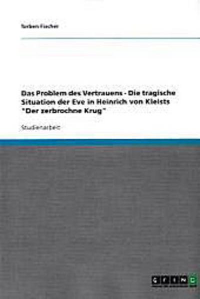 Das Problem des Vertrauens  -  Die tragische Situation der Eve in Heinrich von Kleists "Der zerbrochne Krug"