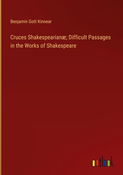 Cruces Shakespearianæ; Difficult Passages in the Works of Shakespeare