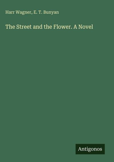 The Street and the Flower. A Novel