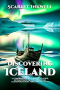 Discovering Iceland (A Comprehensive Guide to Weather, Attractions, Accommodation, Transportation, Food, and Culture)