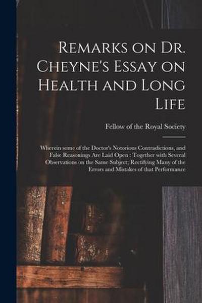 Remarks on Dr. Cheyne’s Essay on Health and Long Life: Wherein Some of the Doctor’s Notorious Contradictions, and False Reasonings Are Laid Open: Toge