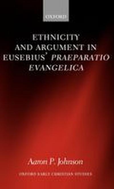Ethnicity and Argument in Eusebius’ Praeparatio Evangelica