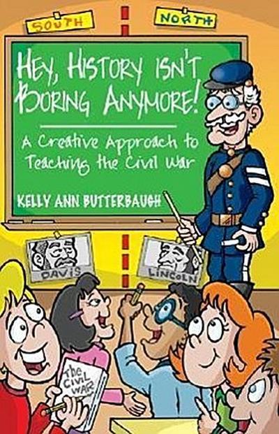 Hey, History Isn’t Boring Anymore! A Creative Approach to Teaching the Civil War