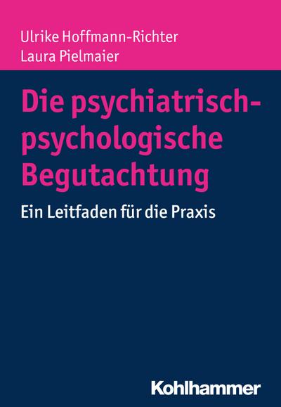Die psychiatrisch-psychologische Begutachtung: Ein Leitfaden für die Praxis