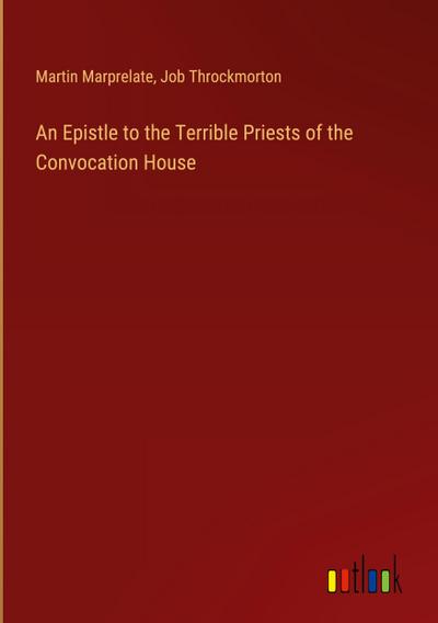 An Epistle to the Terrible Priests of the Convocation House