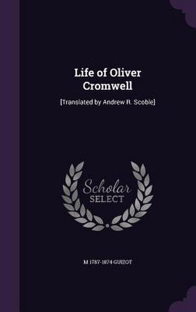 Life of Oliver Cromwell: [Translated by Andrew R. Scoble]
