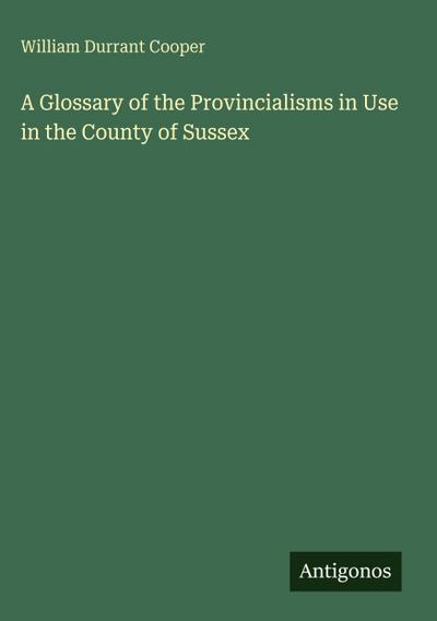 A Glossary of the Provincialisms in Use in the County of Sussex