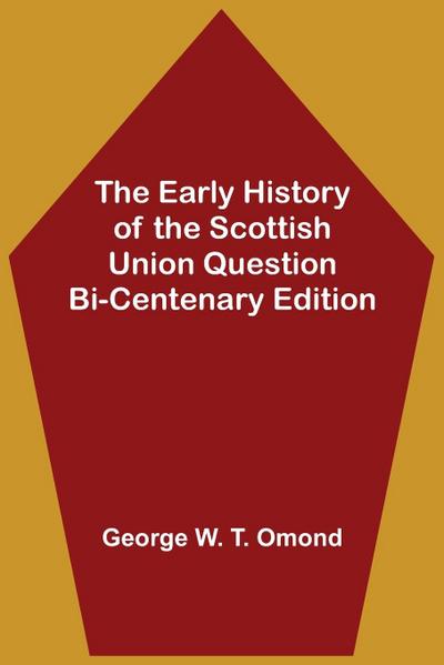 The Early History of the Scottish Union Question  Bi-Centenary Edition
