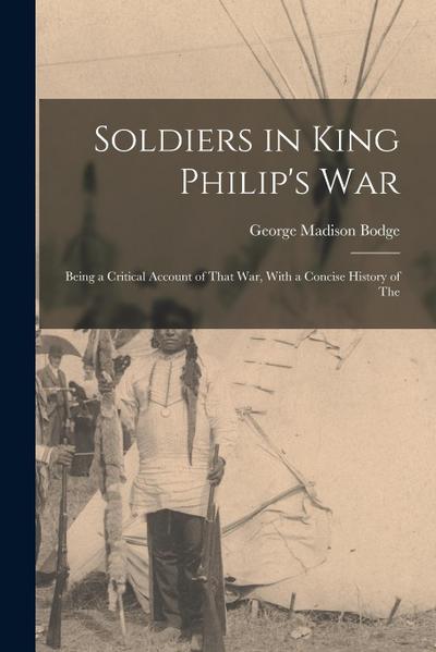 Soldiers in King Philip’s War: Being a Critical Account of That war, With a Concise History of The