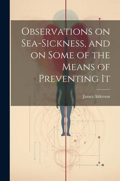 Observations on Sea-Sickness, and on Some of the Means of Preventing It