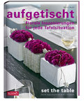 aufgetischt: Florale Inszenierungen für jede Tafel