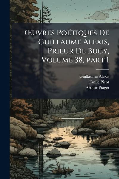 Å’uvres PoÃ(c)tiques De Guillaume Alexis, Prieur De Bucy, Volume 38, part 1