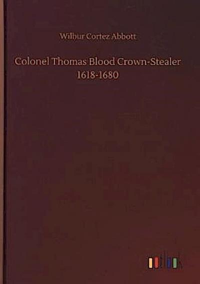 Colonel Thomas Blood Crown-Stealer 1618-1680