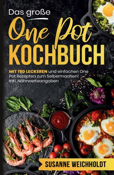 Das große One Pot Kochbuch - 150 schnelle und günstige Rezepte aus nur einem Topf