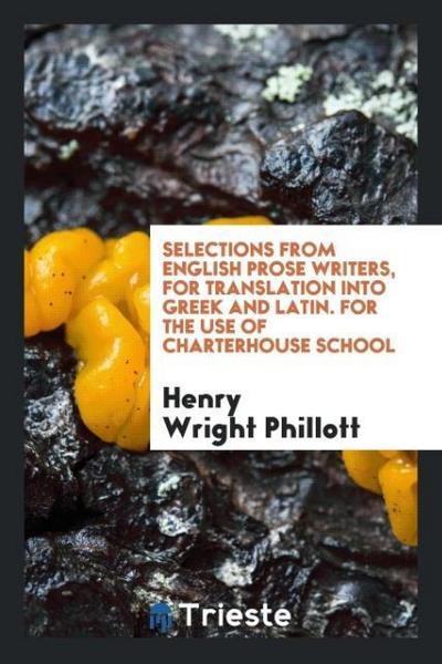 Selections from English Prose Writers, for Translation into Greek and Latin. For the Use of Charterhouse School