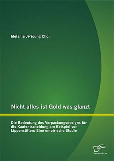 Nicht alles ist Gold was glänzt - Die Bedeutung des Verpackungsdesigns für die Kaufentscheidung am Beispiel von Lippenstiften: Eine empirische Studie