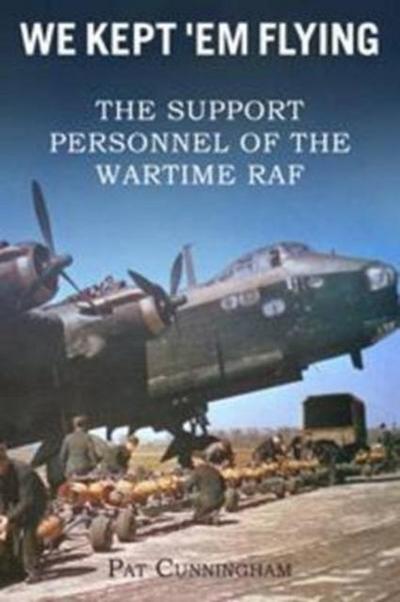 We Kept ’Em Flying - the Support Personnel of the Wartime RAF