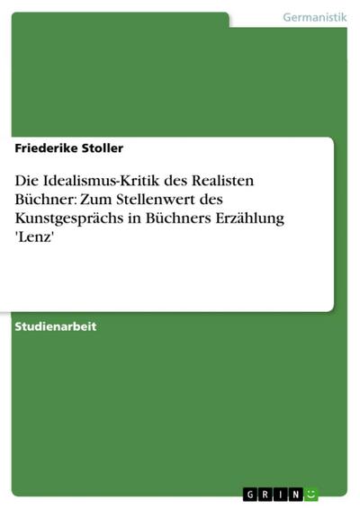 Die Idealismus-Kritik des Realisten Büchner: Zum Stellenwert des Kunstgesprächs in Büchners Erzählung ’Lenz’