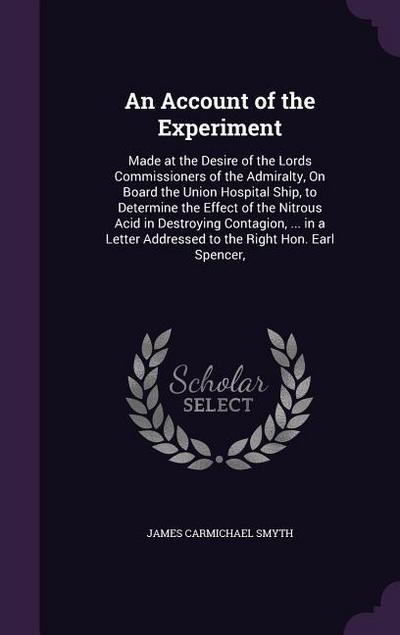 An Account of the Experiment: Made at the Desire of the Lords Commissioners of the Admiralty, On Board the Union Hospital Ship, to Determine the Eff