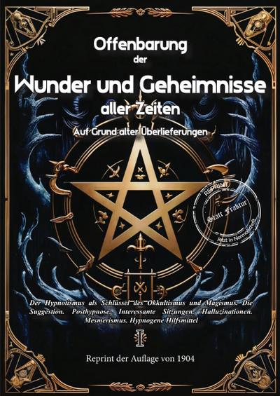 Offenbarung der Wunder und Geheimnisse aller Zeiten Bd. I. Auf Grund alter Überlieferungen und der neuesten Forschungen