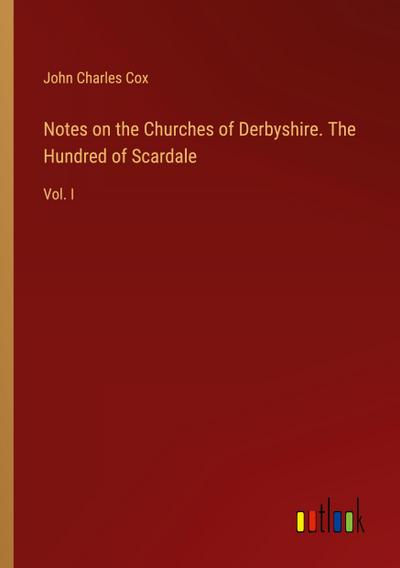 Notes on the Churches of Derbyshire. The Hundred of Scardale