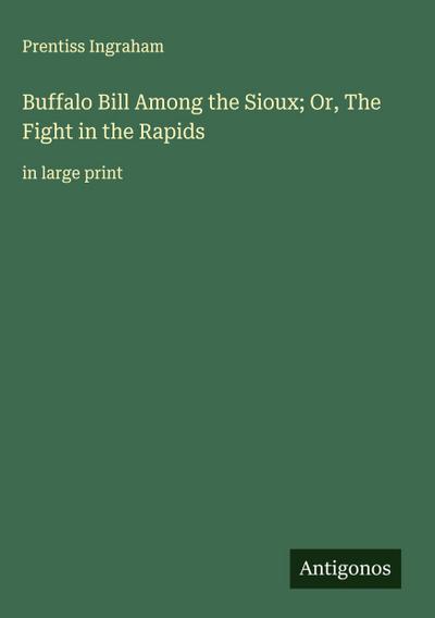 Buffalo Bill Among the Sioux; Or, The Fight in the Rapids
