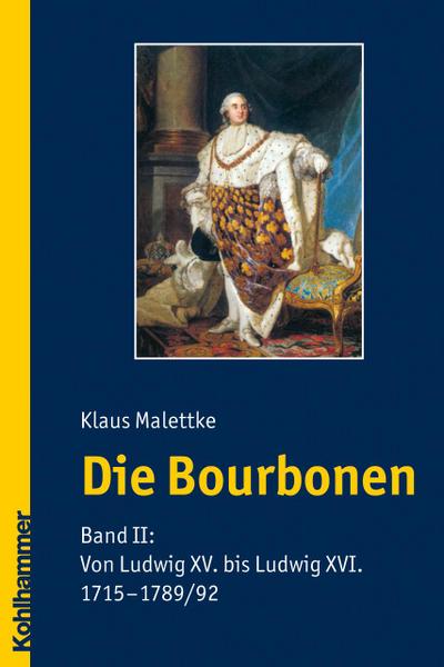 Die Bourbonen Von Ludwig XV. bis Ludwig XVI. 1715 - 1789/92