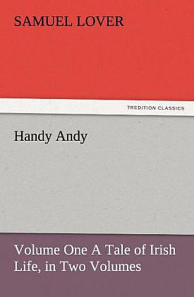 Handy Andy, Volume One A Tale of Irish Life, in Two Volumes